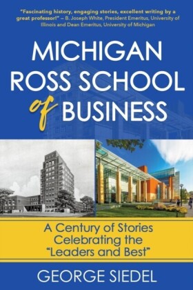 Michigan Ross School of Business: A Century of Stories Celebrating the &quote;Leaders and Best&quote;