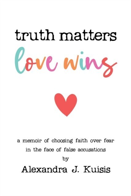 Truth Matters, Love Wins: A Memoir of Choosing Faith over Fear in the Face of False Accusations main product photo