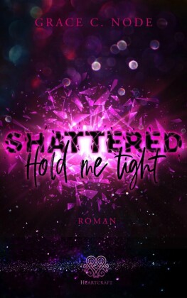 SHATTERED - Hold me tight (Shattered-Reihe Band 1)