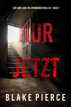 Nur Jetzt (Ein Cami Lark FBI-Spannungsthriller - Buch 7)
