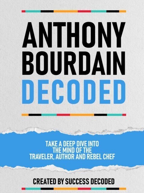 Anthony Bourdain Decoded - Take A Deep Dive Into The Mind Of The Traveler, Author And Rebel Chef main product photo