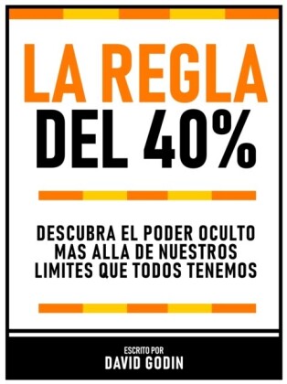 La Regla Del 40% - Descubra El Poder Oculto Más Allá De Nuestros Límites Que Todos Tenemos