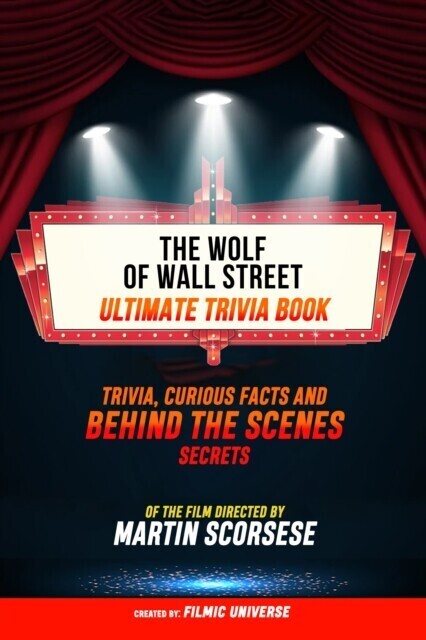 Wolf Of Wall Street - Ultimate Trivia Book: Trivia, Curious Facts And Behind The Scenes Secrets Of The Film Directed By Martin Scorsese main product photo