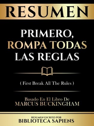 Resumen - Primero, Rompa Todas Las Reglas (First Break All The Rules) - Basado En El Libro De Marcus Buckingham