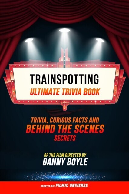 Trainspotting - Ultimate Trivia Book: Trivia, Curious Facts And Behind The Scenes Secrets Of The Film Directed By Danny Boyle main product photo