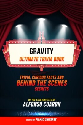 Gravity - Ultimate Trivia Book: Trivia, Curious Facts And Behind The Scenes Secrets Of The Film Directed By Alfonso Cuaron