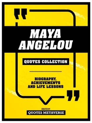 Maya Angelou - Quotes Collection - Biography, Achievements And Life Lessons