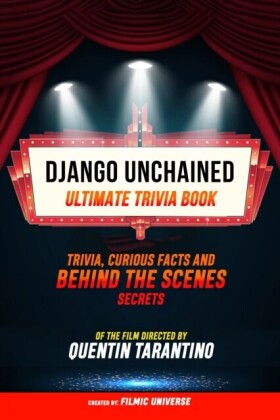 Django Unchained - Ultimate Trivia Book: Trivia, Curious Facts And Behind The Scenes Secrets Of The Film Directed By Quentin Tarantino