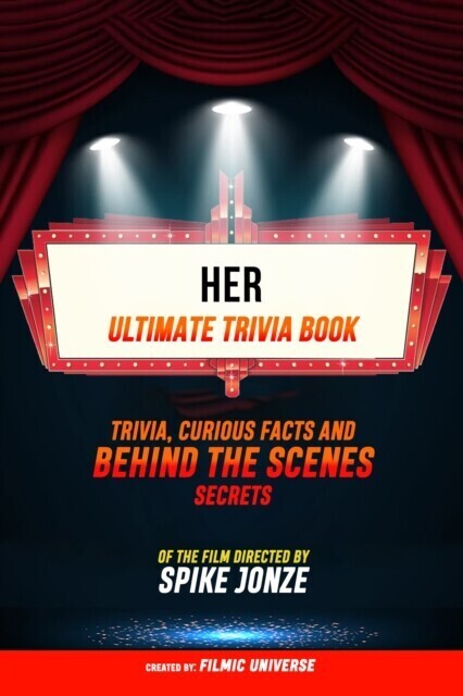 Her - Ultimate Trivia Book: Trivia, Curious Facts And Behind The Scenes Secrets: Of The Film Directed By Spike Jonze main product photo