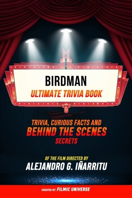 Birdman - Ultimate Trivia Book: Trivia, Curious Facts And Behind The Scenes Secrets Of The Film Directed By Alejandro G. Inarritu main product photo