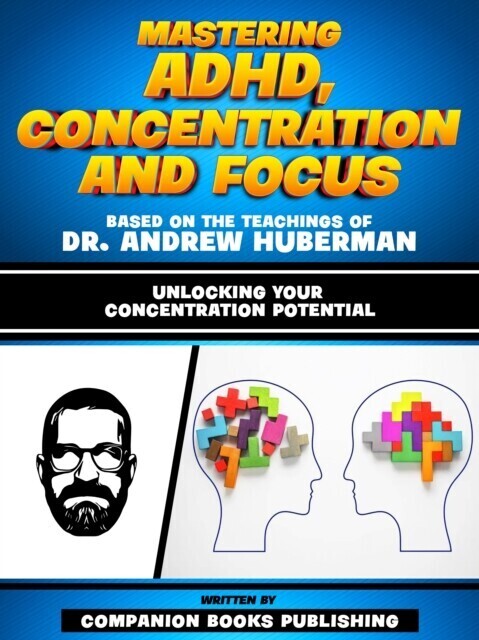 Mastering Adhd, Concentration And Focus - Based On The Teachings Of Dr. Andrew Huberman main product photo