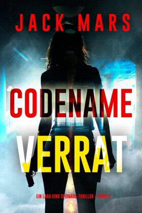Codename: Verrat (Ein Lara King Spionage-Thriller - Band 2)