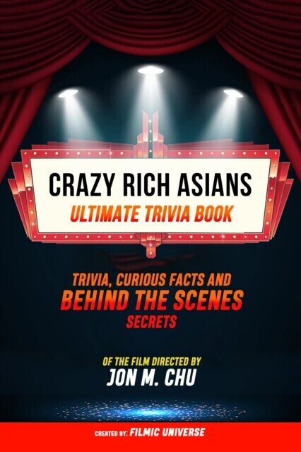 Crazy Rich Asians - Ultimate Trivia Book: Trivia, Curious Facts And Behind The Scenes Secrets Of The Film Directed By Jon M. Chu main product photo