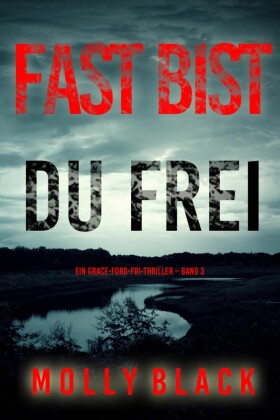Fast bist du frei (Ein Grace-Ford-FBI-Thriller - Band 3)