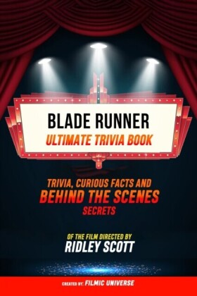 Blade Runner - Ultimate Trivia Book: Trivia: Curious Facts And Behind The Scenes Secrets Of The Film Directed By Ridley Scott