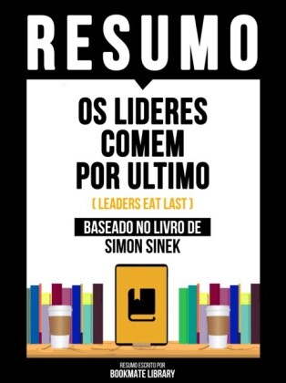 Resumo - Os Lideres Comem Por Ultimo (Leaders Eat Last) - Baseado No Livro De Simon Sinek