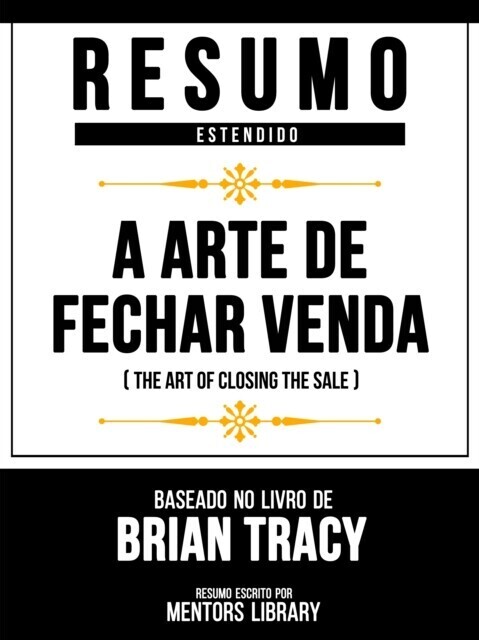 Resumo Estendido - A Arte De Fechar Venda (The Art Of Closing The Sale) - Baseado No Livro De Brian Tracy main product photo