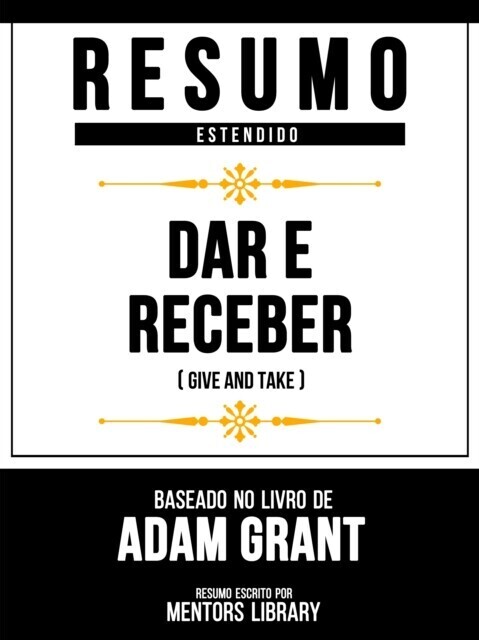 Resumo Estendido - Dar E Receber (Give And Take) - Baseado No Livro De Adam Grant main product photo