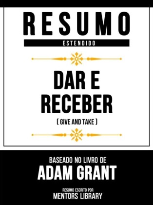 Resumo Estendido - Dar E Receber (Give And Take) - Baseado No Livro De Adam Grant
