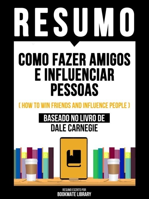 Resumo - Como Fazer Amigos E Influenciar Pessoas (How To Win Friends And Influence People) - Baseado No Livro De Dale Carnegie main product photo