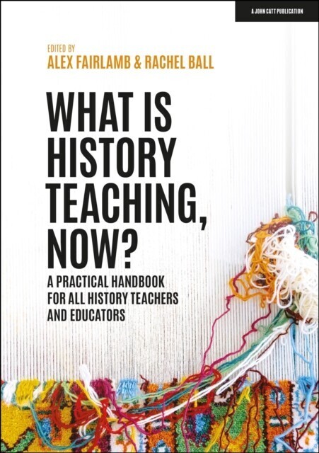 What is History Teaching, Now? A practical handbook for all history teachers and educators main product photo