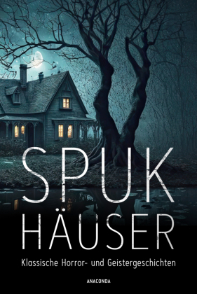 Spukhäuser. Klassische Horror- und Geistergeschichten