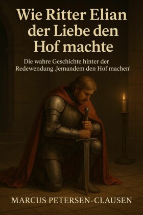 Wie Ritter Elian der Liebe den Hof machte (Redewendung)