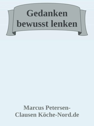 Gedanken bewusst lenken: Wie Sie negative Überzeugungen auflösen und Ihr Leben neu gestalten