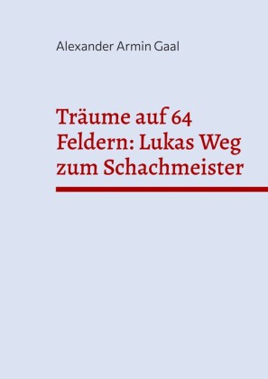Träume auf 64 Feldern: Lukas Weg zum Schachmeister