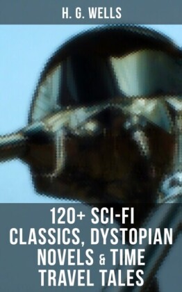 H. G. Wells: 120+ Sci-Fi Classics, Dystopian Novels & Time Travel Tales