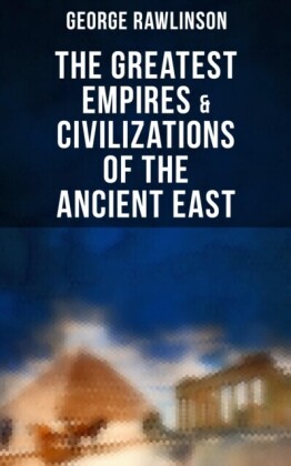 Greatest Empires & Civilizations of the Ancient East