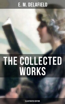 Collected Works of E. M. Delafield (Illustrated Edition)