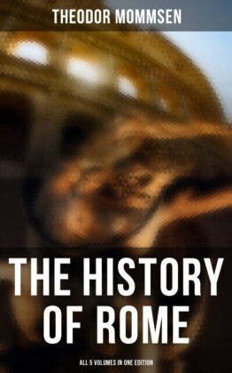 History of Rome - All 5 Volumes in One Edition