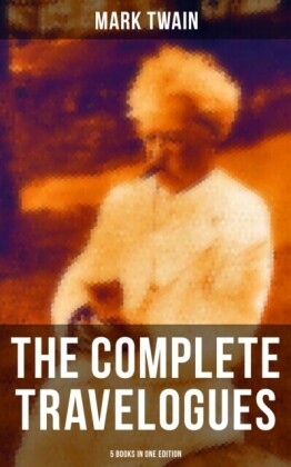 Complete Travelogues of Mark Twain - 5 Books in One Edition