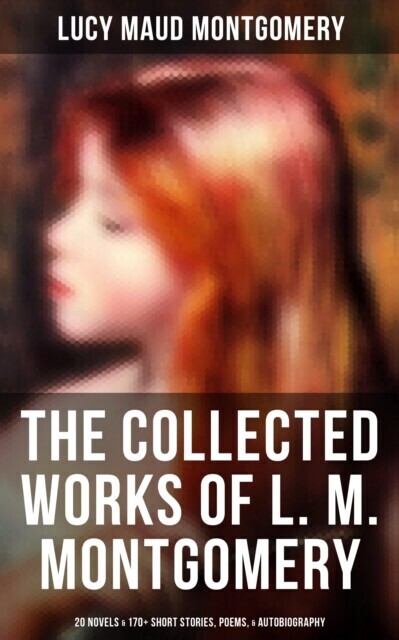 Collected Works of L. M. Montgomery: 20 Novels & 170+ Short Stories, Poems, & Autobiography main product photo