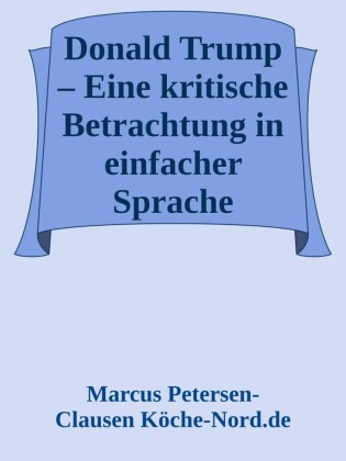 Donald Trump - Eine kritische Betrachtung in einfacher Sprache