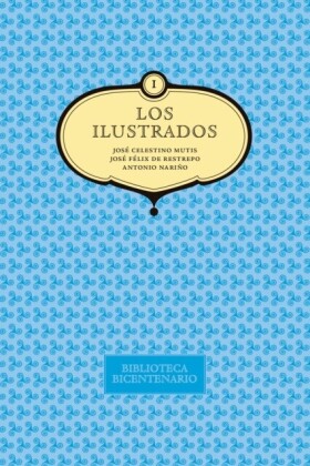 Los ilustrados. José Celestino Mutis, José Felix de Restrepo y Antonio Nariño. Vol. 1