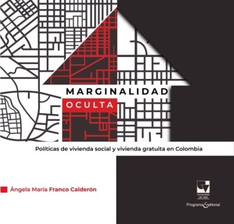 Marginalidad oculta. Políticas de vivienda social y vivienda gratuita en Colombia