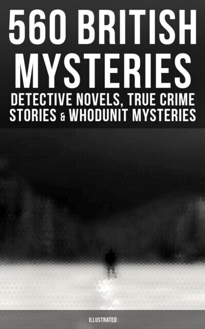 560 British Mysteries: Detective Novels, True Crime Stories & Whodunit Mysteries (Illustrated) main product photo