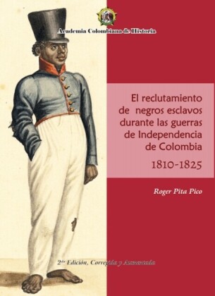 El Reclutamiento de negros esclavos durante las Guerras de Independencia de Colombia 1810- 1825.