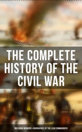 Complete History of the Civil War (Including Memoirs & Biographies of the Lead Commanders)