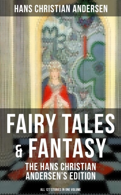 Fairy Tales & Fantasy: The Hans Christian Andersen's Edition (All 127 Stories in one volume) main product photo