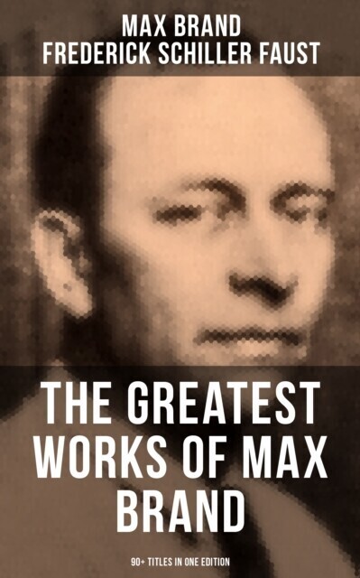 Greatest Works of Max Brand - 90+ Titles in One Edition main product photo