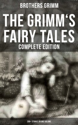 Grimm's Fairy Tales - Complete Edition: 200+ Stories in One Volume