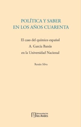 Política y saber en los años cuarenta. El caso del químico español A. García Banús en la Universidad Nacional
