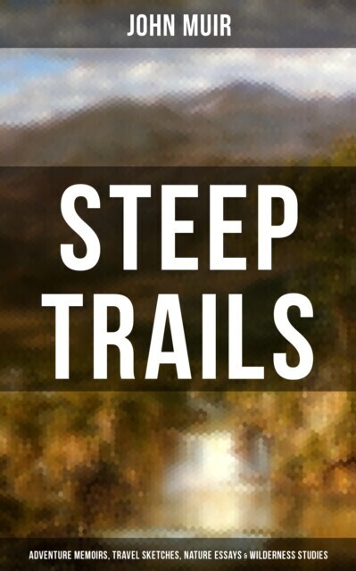 STEEP TRAILS: Adventure Memoirs, Travel Sketches, Nature Essays & Wilderness Studies main product photo