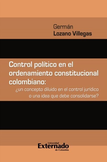 Control político en el ordenamiento constitucional colombiano : ¿un concepto diluido en el control jurídico o una idea que debe consolidarse? main product photo