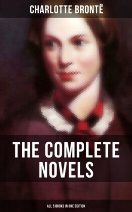 Complete Novels of Charlotte Bronte - All 5 Books in One Edition