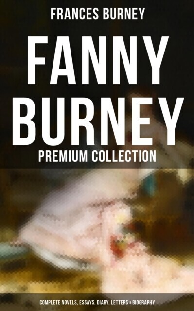 Fanny Burney - Premium Collection: Complete Novels, Essays, Diary, Letters & Biography main product photo