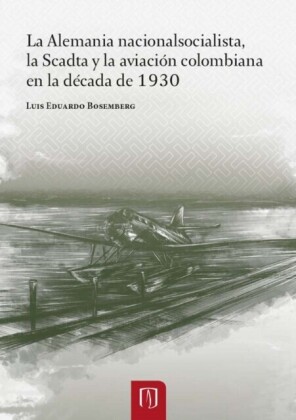 La Alemania nacionalsocialista, la Scadtay la aviación colombiana en la década de 1930